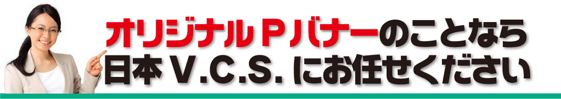 オリジナルPバナーのことなら日本ブイシーエスにお任せください